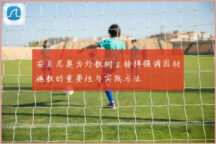 安东尼奥为外教树立榜样强调因材施教的重要性与实践方法